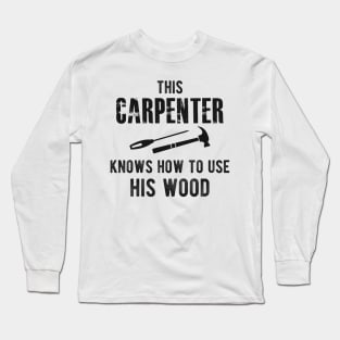 Carpenter - This carpenter Knows how to use his wood Long Sleeve T-Shirt